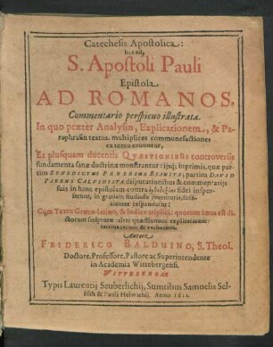 Catechesis Apostolica: hoc est, S. Apostoli Pauli Epistola Ad Romanos, Commentario perspicuo illustrata : In quo praeter Analysin, Explicationem, & Paraphrasin textus, multiplices comonefactiones ex textu eruuntur ... Cum textu Graeco-latino ...