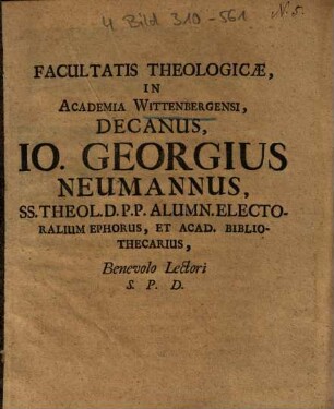 Facultatis Theologicae, In Academia Wittenbergensi, Decanus, Io. Georgius Neumannus, ... Benevolo Lectori S. P. D.