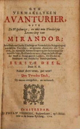 Den Vermakelyken Avanturier, Ofte De Wispelturige, en niet min Wonderlyke Levens-loop van Mirandor : Behelfende verscheide Kluchtige en Vermakelyke Bejegeningen, wonderlyke Toevallen, aangename Amourettes ofte Vryeryen, en nuttelyke Aanmerkingen op den hedendaagsche werelds-loop; strekkende tot aanwysinge en bestraffinge der meest in swang gaande Lasters, Swakheden en Sotternyen van veelderley Stands-personen, 1