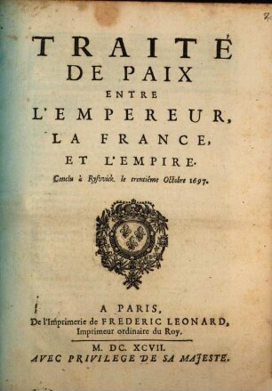 Traité de Paix entre l'Empereur, la France, et l'Empire : Conclu à Ryswick le trentième Octobre 1697