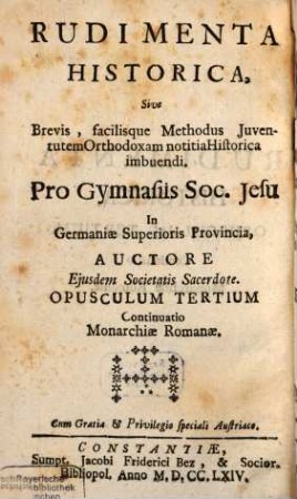 Historischer Anfang; Oder Kurze und leichte Weise die Catholische Jugend in der Historie zu unterrichten : Für die Schulen der Gesellschaft Jesu in der Oberteutschen Provintz Verfasset, 3. Fortsetzung Der Römischen Monarchie
