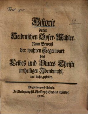 Historie derer heidnischen Opfer-Mähler : zum Beweiß der wahren Gegenwart des Leibes und Blutes Christi im heiligen Abendmahl ins Licht gestellet