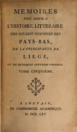 Mémoires pour servir à l'histoire littéraire des dix-sept provinces des Pays-Bas de la principauté de Liège, et de quelques contrées voisines, 5