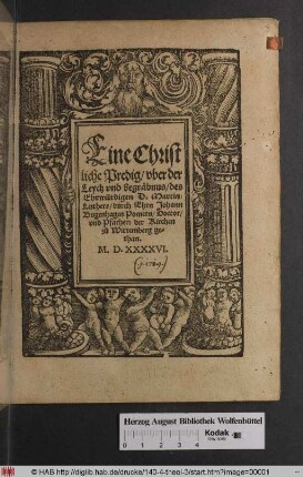 Eine Christliche Predig/ vber der Leych vnd begräbnus/ des Ehrwürdigen D. Martini Luthers/ durch Ehrn Johann Bugenhagen Pomern/ Doctor/ vnd Pfarherr der Kirchen z°u Wittemberg gethan.