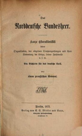 Das Norddeutsche Bundesheer : Kurze Charakteristik seiner Organisation, der einzelnen Truppengattungen und ihrer Bedeutung im Kriege, seiner Fechtweise u.s.w. ; ein Büchlein für das deutsche Volk