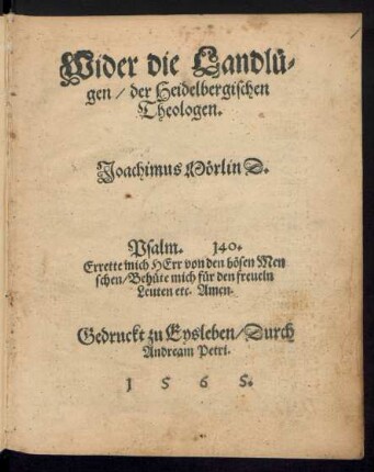 Wider die Landlue=||gen/ der Heidelbergischen Theologen.|| Joachimus Mœrlin D.|| ... ||