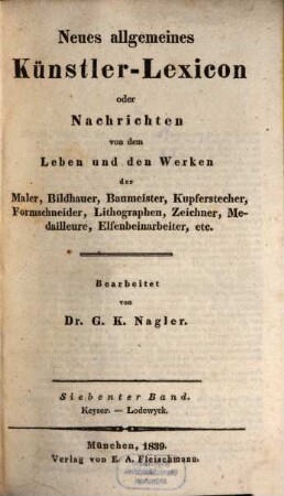 Neues allgemeines Künstler-Lexicon oder Nachrichten von dem Leben und den Werken der Maler, Bildhauer, Baumeister, Kupferstecher, Formschneider, Lithographen, Zeichner, Medailleure, Elfenbeinarbeiter, etc., 7. Keyser - Lodewyck