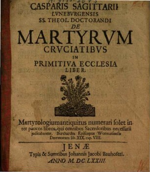 Casparis Sagittarii Lvnebvrgensis ... De Martyrvm Crvciatibvs In Primitiva Ecclesia Liber
