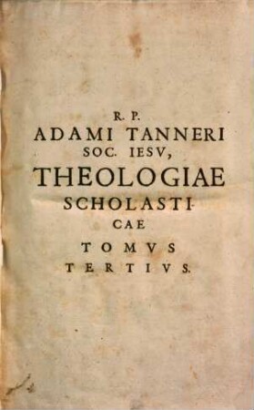 Universa Theologia Scholastica, Speculativa, Practica : ad methodum S. Thomae, quatuor Tomis comprehensa, 3. De incarnatione, et oecomia Verbi; deque sacramentis. Cum triplici indice. 1627.