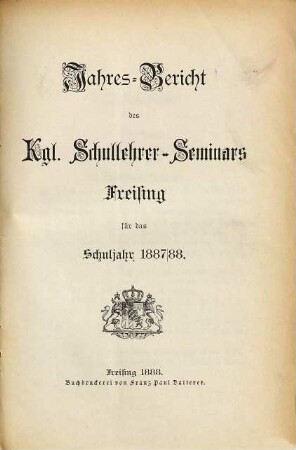 Jahres-Bericht des Kgl. Schullehrer-Seminars Freising. 1887/88