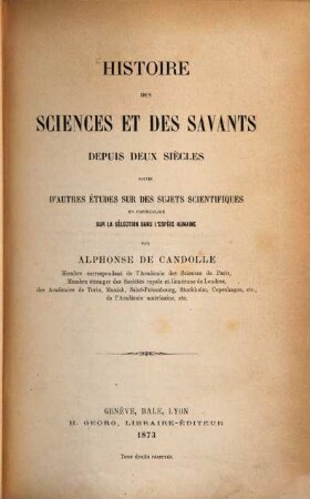 Histoire des sciences et des savants depuis deux siècles : suivie d'autres études sur des sujets scientifiques en particulier sur la sélection dans l'espèce humaine