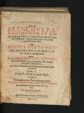 Antilubinus. Hoc est, Elenchus Parodoxorum Et Emblematum Calvinisticorum Doctoris Eilhardi Lubini in Phosphoro de prima causa & Natura Mali. Item Solida Responsio Ad Eiusdem Eilhardi Lubini elumbem Apologeticum