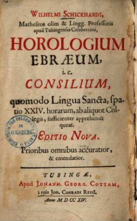 Wilhelmi Schickhardi, Matheseos olim & Lingg. Professoris apud Tubingenses Celeberrimi, Horologium Ebræum, i.e. Consilium, quomodo Lingua Sancta, spatio XXIV. horarum, ab aliquot Collegis, sufficienter apprehendi queat
