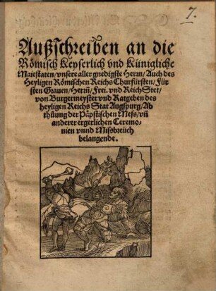 Außschreiben an die Römisch Kaiserlich vnd Künigkliche Maiestaten, vnsere Allergnedigste Herren, auch dess hailigen Römischen Reichs Churfürsten, Fürsten, Grauen, Herren, Frey- vnd Reich Stett, Von Burgermaister vnnd Ratgeben dess hailigen Reichs Statt Augspurg, Abthuung der Päpstischen Mess, vnnd annderer ergerlichen Ceremonien vnd Mißbreuch belangende