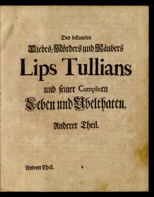 Des bekannten Diebes/ Mörders und Räubers Lips Tullians und seiner Complicen Leben und Ubelthaten, Anderer Theil