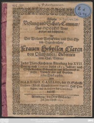 Assaphs Vestung und Schatz-Cammer/ Aus Gottes Wort gezeiget und beschrieben/ : Als Der ... Sibyllen Claren von Osterhausen/ Gebornen vom Thal/ Witwen/ In der Pfarr-Kirchen zu Altenburg den XVII. Sontag nach Trintatis dieses 1651. Jahres ... der letzte Ehrendienst erwiesen: