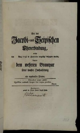 Bei der Jacobi- und Seipischen Eheverbindung, welche den Aug. 1748 in Hameln vergnügt volzogen wurde, bezeigte dem wehrten Brautpar seine wahre Hochachtung ein ergebenster Diener