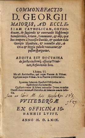 Commonefactio D. Georgii Maioris, Ad Ecclesiam Catholicam, Orthodoxam, de fugiendis et execrandis blasphemijs Samosatenicis, Arianis, Eunomianis, et alijs, quae hoc tempore a Francisco Dauidis, et quodam Italo Georgio Blandrata, et nonnullis alijs, ab Orco et Stygia palude reuocantur, et paßim sparguntur