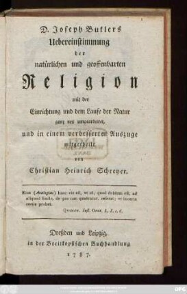 D. Joseph Butlers Uebereinstimmung der natürlichen und geoffenbarten Religion mit der Einrichtung und dem Laufe der Natur : ganz neu umgearbeitet, und in einem verbesserten Auszuge mitgetheilt