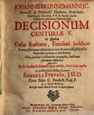 Ioan. Brunnemanni Decisionum centuriae V. : in quibus casus rariores facultati iurid. francofurtana oblati breviter et nervose, subnectis rationibus praecipuis de ciduntur