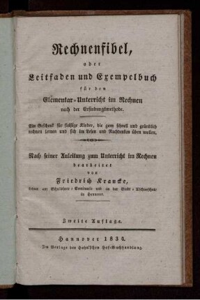 Rechnenfibel oder Leitfaden und Exempelbuch für den Elementar-Unterricht im Rechnen nach der Erfindungsmethode : Ein Geschenk für fleißige Kinder, die gern schnell und gründlich rechnen lernen und sich im Lesen und Nachdenken üben wollen ; Nach seiner Anleitung zum Unterricht im Rechnen bearbeitet