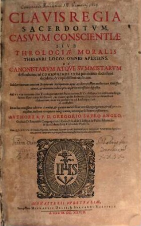 Clavis Regia Sacerdotum, Casuum Conscientiae Sive Theologiae Moralis Thesauri Locos Omnes Aperiens, Et Canonistarum Atque Summistarum difficultates, ad Communem Praxim pertinentes doctissime decidens, & copiosissime explicans : Celeberrimorum omnium Scriptorum Antiquorum aeque, ac Recentiorum authoritate fidelissime citata, [et] acerrimo iudicio pro causarum necessitate disposita ...