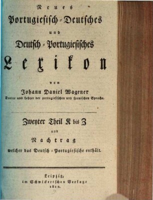 Novo diccionario Portuguez-Alemão e Alemão-Portuguez, [2],2. Th. 2, K [vielm. L] bis Z und Nachtrag, welcher das Deutsch-Portugiesische enthält