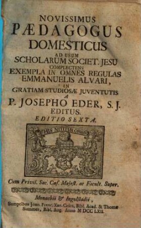 Novissimus Paedagogus Domesticus : Ad Usum Scholarum Societ. Jesu Complectens Exempla In Omnes Regulas Emmanuelis Alvari, In Gratiam Studiosae Juventutis