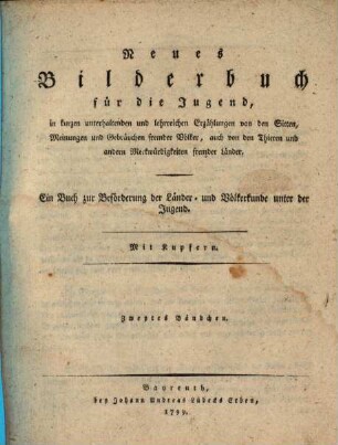 Neues Bilderbuch für die Jugend : in kurzen unterhaltenden und lehrreichen Erzählungen von den Sitten, Meinungen und Gebräuchen fremder Völker, auch von den Thieren und andern Merkwürdigkeiten fremder Länder. Ein Buch zur Beförderung der Länder- und Völkerkunde unter der Jugend. Mit Kupfern, 2