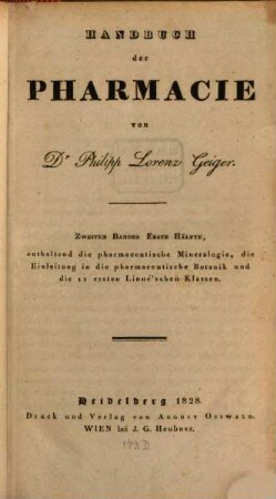 Handbuch der Pharmacie : zum Gebrauche bei Vorlesungen und zum Selbstunterrichte für Ärzte, Apotheker und Droguisten, 2,1. 2. Bd., welcher die pharmaceutische Naturgeschichte und Waarenkunde enthält ; 1. Hälfte, enthaltend die pharmaceutische Mineralogie, die Einleitung in die pharmaceutische Botanik und die 11 ersten Linné'schen Klassen