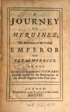 A journey to Mequinez, the resindence of the present emperor of Fez and Morocco : On the occasion of Commodore Stewart's embassy thither for the redemption of the british captives in the year 1721 ; [Mit Tafeln]