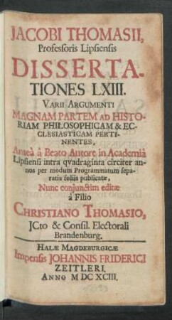 Jacobi Thomasii, Professoris Lipsiensis Dissertationes LXIII. Varii Argumenti Magnam Partem Ad Historiam Philosophicam & Ecclesiasticam Pertinentes