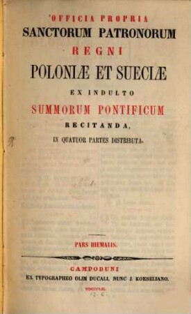 Officia propria Sanctorum Patronorum regni Poloniae et Sueciae : ex indulto Summorum Pontificum recitanda, in quatuor partes distributa, [1]. Pars Hiemalis