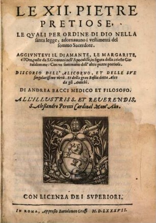 Le XII. Pietre Pretiose, Le Qvali Per Ordine Di Dio Nella santa legge, adornauano i vestimenti del sommo Sacerdote : Aggivntevi Il Diamante, Le Margarite, e l'Oro, poste da S. Giouanni nell'Apocalisse, in figura della celeste Gierusaleme: Con vn sommario dell'altre pietre pretiose