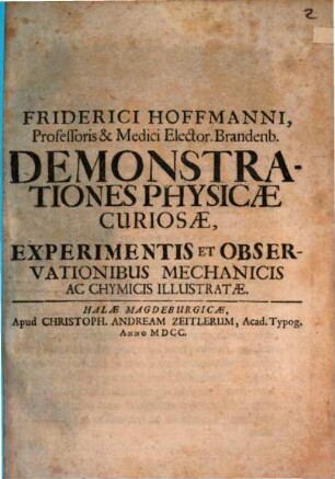 Friderici Hoffmanni ... Demonstrationes Physicae Curiosae, Experimentis Et Observationibus Mechanicis Et Chymicis Illistratae