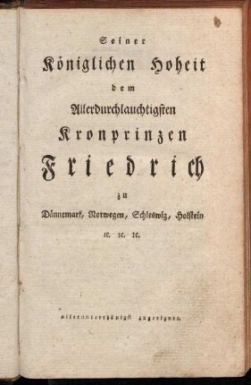 Seiner Königlichen Hoheit dem Allerdurchlauchtigsten Kronprinzen Friedrich...