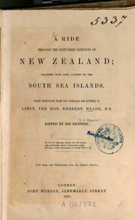A ride through the disturbed districts of New Zealand : together with some account of the South Sea islands ; being selections from the journals and letters of Lieut. the Hon. Herbert Meade, R.N.