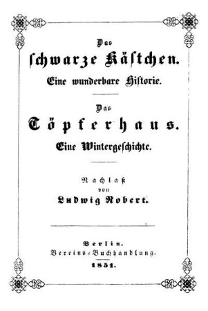 Das schwarze Kästchen : Eine wunderbare Historie. Das Töpferhaus : Eine Wintergeschichte. Nachlass von Ludwig Robert