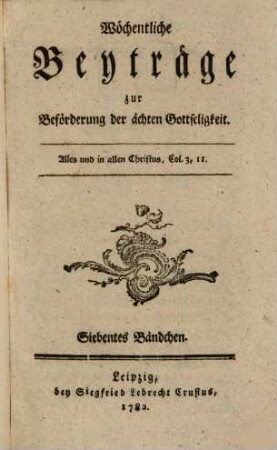 Wöchentliche Beyträge zur Beförderung der ächten Gottseligkeit. 7. 1782