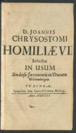 D. Joannis Chrysostomi Homiliæ VII. Selectæ : In Usum Studiosæ Iuventutis in Ducatu Wirtembergico