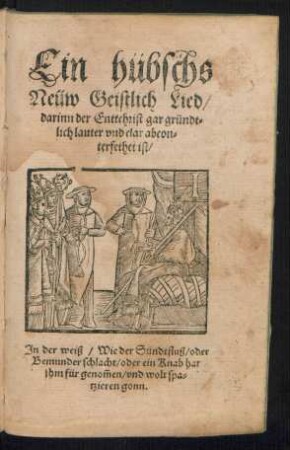 Ein hübschs Neüw Geistlich Lied/ darinn der Enttchrist gar gründtlich lauter und clar abconterfethet ist/