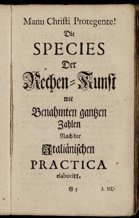 Die Species Der Rechenkunst mit benahmten gantzen Zahlen Nach der Italiänischen Practica elaborirt.