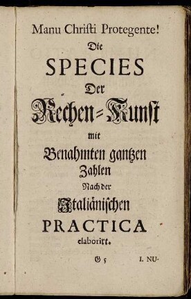 Die Species Der Rechenkunst mit benahmten gantzen Zahlen Nach der Italiänischen Practica elaborirt.