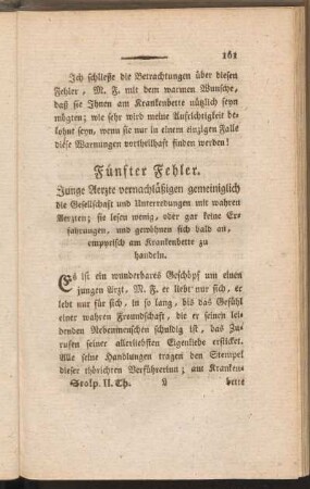 Fünfter Fehler. Junge Aerzte vernachläßigen gemeiniglich die Gesellschaft und Unterredungen mit wahren Aerzten; sie lesen wenig, oder gar keine Erfahrungen, und gewöhnen sich bald an, empyrisch am Krankenbette zu handeln