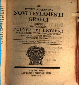 De noviter adornanda novi testamenti Graeci Editione dissertatio Polycarpi Leyseri : Praevia Censura Theologici Ordinis