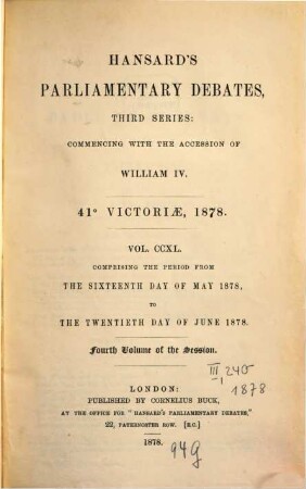 Parliamentary debates : official report ; ... session of the ... Parliament of the United Kingdom of Great Britain and Ireland. 240 = 16.5./20.6. 1878 = 41st Victoriae, Vol. 4
