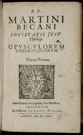 1: R. P. Martini Becani Societatis Jesu Theologi Opusculorum Theologicorum Tomus .... 1