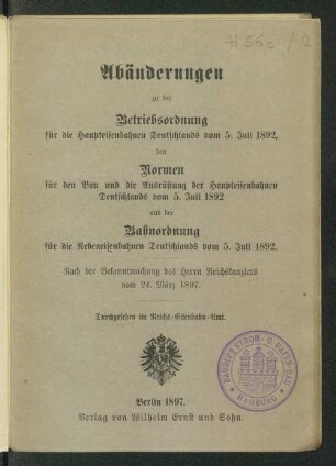 Abänderungen zu der Betriebsordnung für die Haupteisenbahnen Deutschlands vom 5. Juli 1892, den Normen für den Bau und die Ausrüstung der Haupteisenbahnen Deutschlands vom 5. Juli 1892 und der Bahnordnung für die Nebeneisenbahnen Deutschlands vom 5. Juli 1892 : nach der Bekanntmachung des Herrn Reichskanzlers vom 24. März 1897