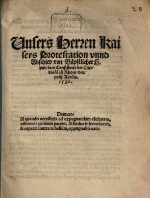 Unsers Herren Kaisers Protestation vnnd Abschied von Bäpstlicher H. vnd dem Consistorio der Cardinäl zu Rhom, den xviij. Aprilis. 1536