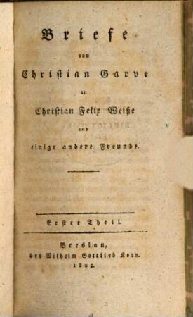 Briefe von Christian Garve an Christian Felix Weiße und einige andere Freunde. 1